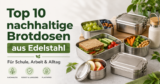 Top 10 nachhaltige Brotdosen aus Edelstahl im Vergleich